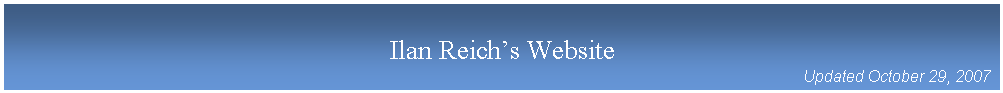 Text Box: Ilan Reich�s Website
Updated October 29, 2007

